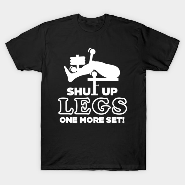 Shut Up Legs One More Set T-Shirt by JimmyG